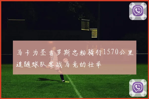马卡为圣吉罗斯忠粉骑行1570公里追随球队客战马竞的壮举