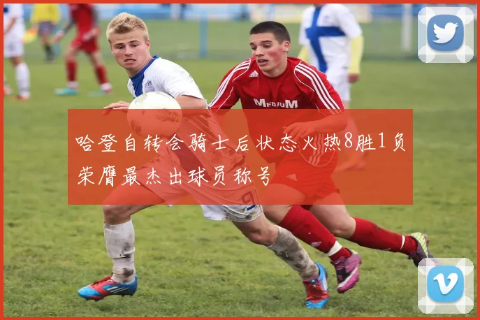 哈登自转会骑士后状态火热8胜1负荣膺最杰出球员称号
