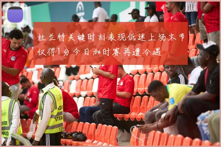 杜兰特关键时刻表现低迷上场末节仅得1分今日加时赛再遭冷遇